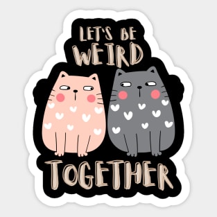 Let's Be Weird Together Sticker